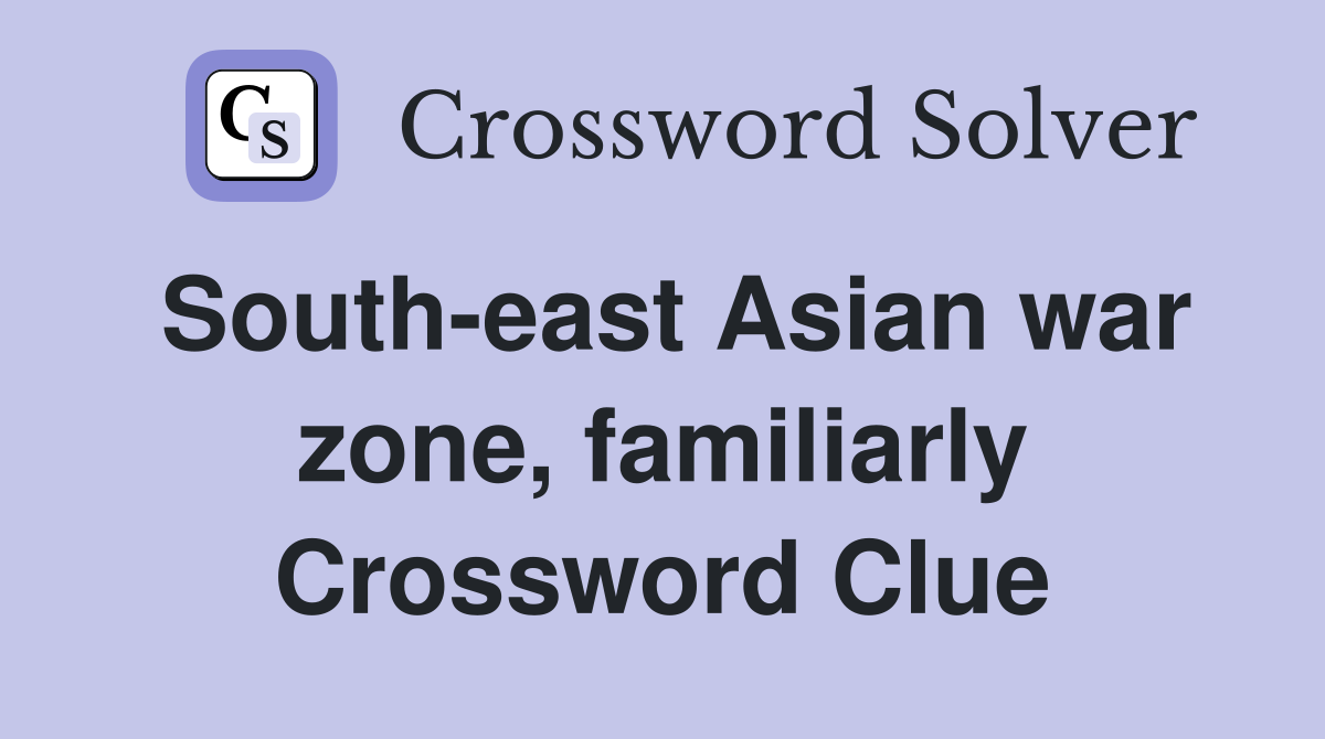 South-east Asian war zone, familiarly Crossword Clue