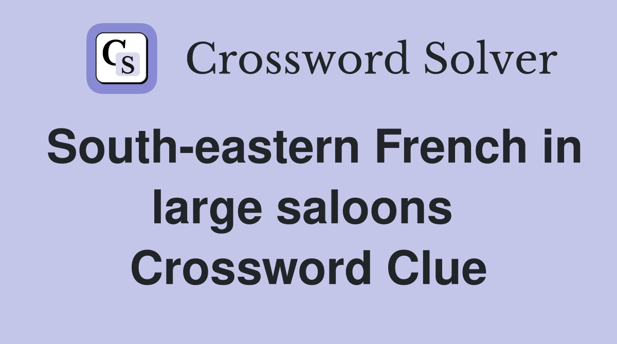 South-eastern French in large saloons  Crossword Clue