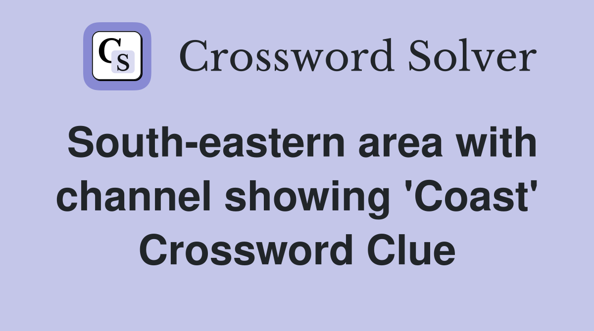 South-eastern area with channel showing 'Coast' Crossword Clue