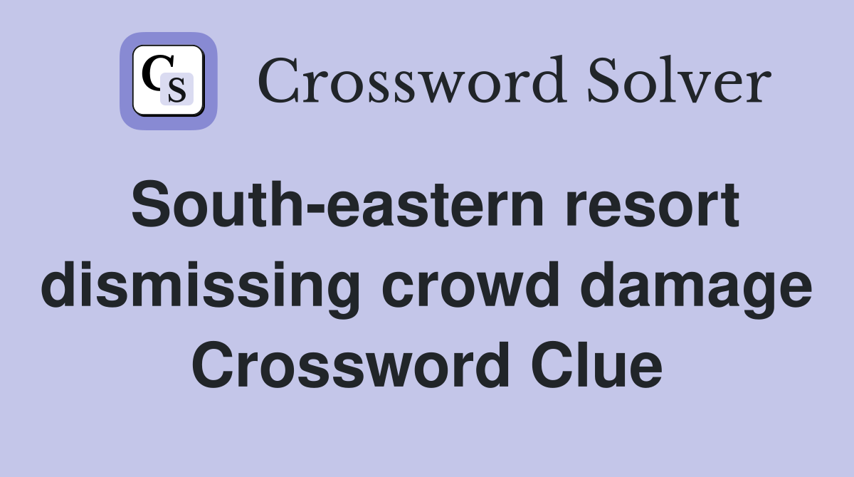 South-eastern resort dismissing crowd damage Crossword Clue