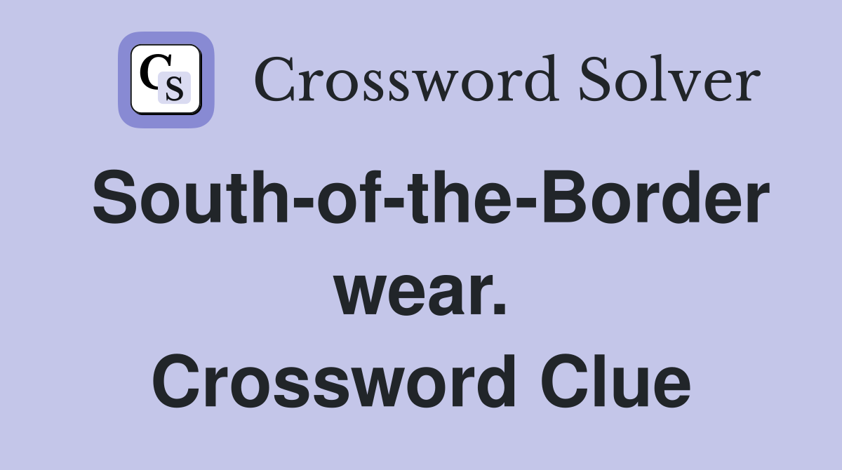 South-of-the-Border wear. Crossword Clue