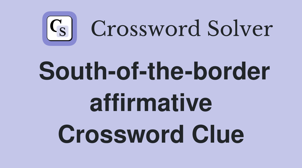 South-of-the-border affirmative Crossword Clue