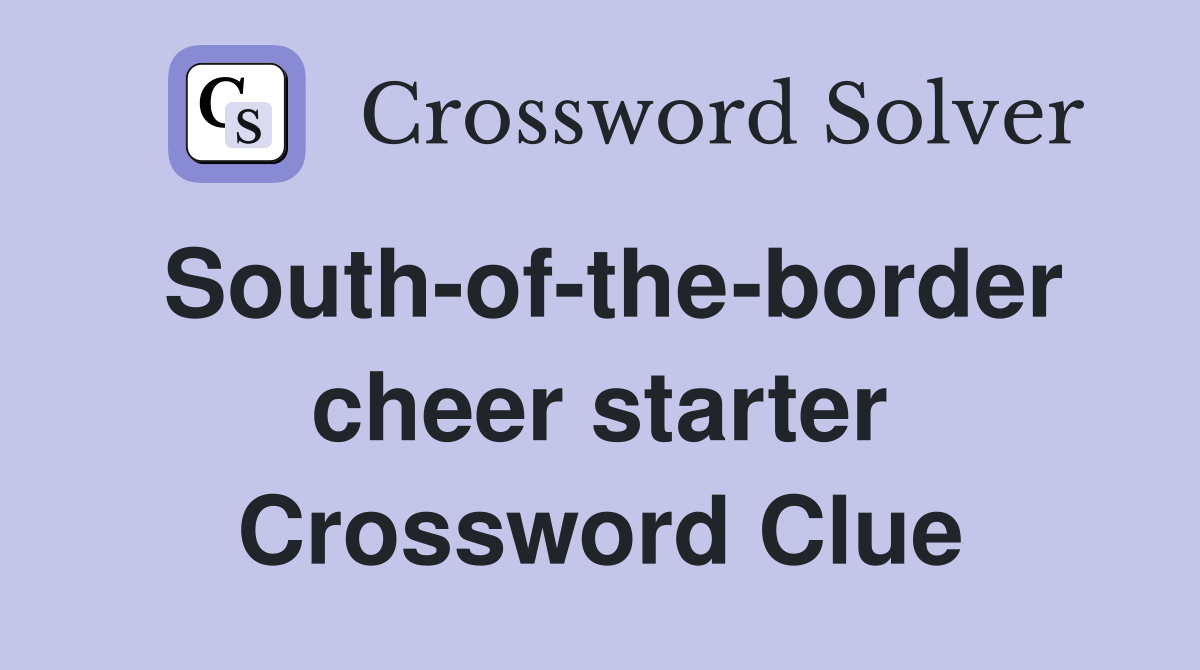 South-of-the-border cheer starter Crossword Clue