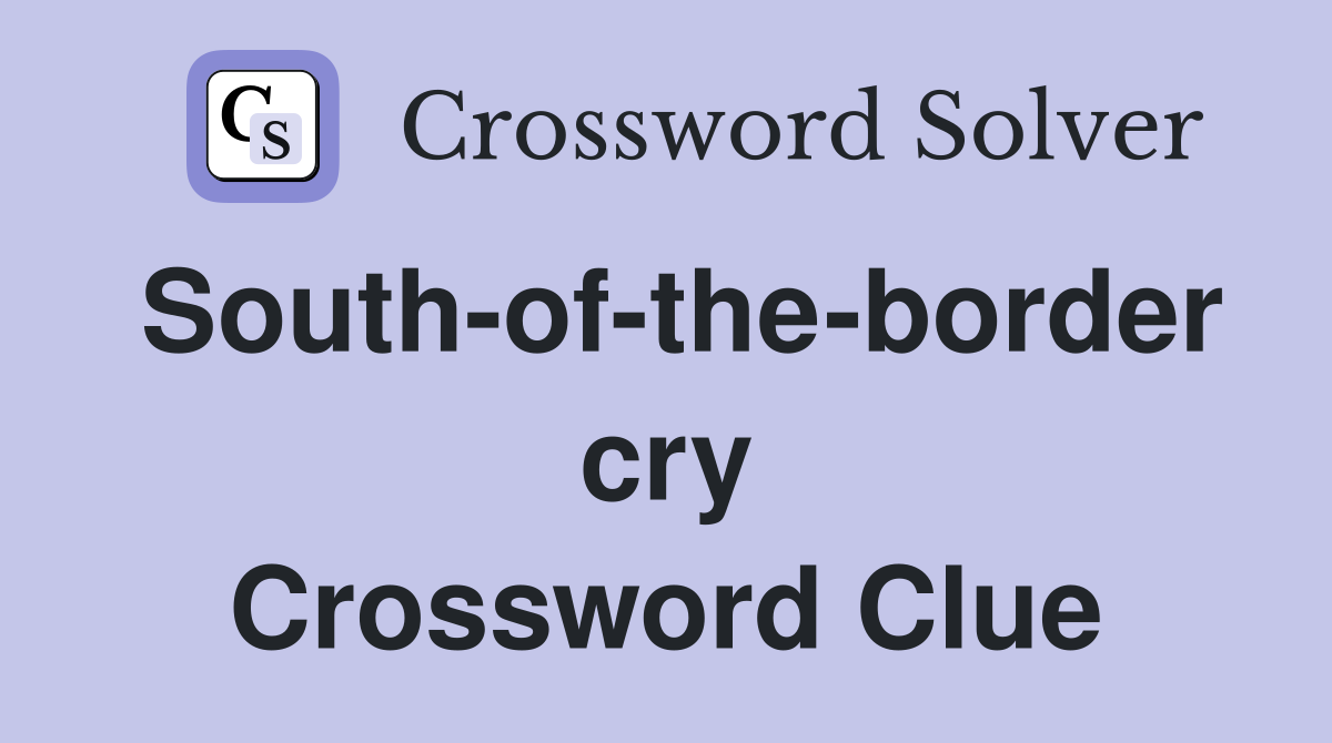 South-of-the-border cry Crossword Clue