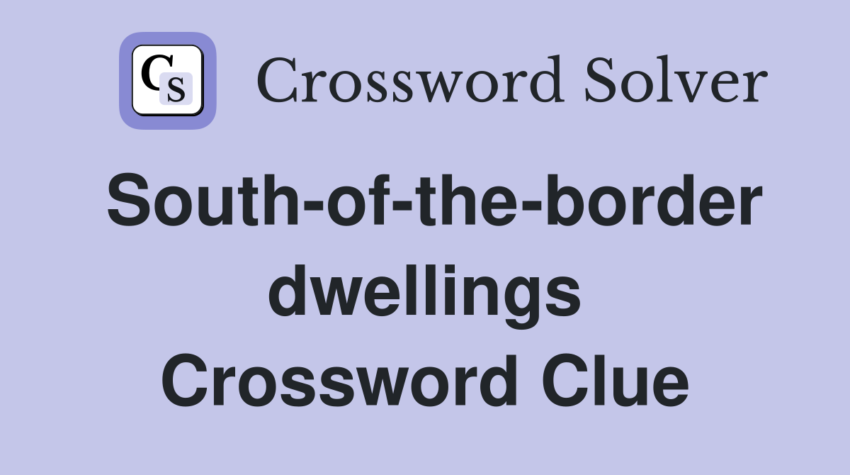 South-of-the-border dwellings Crossword Clue