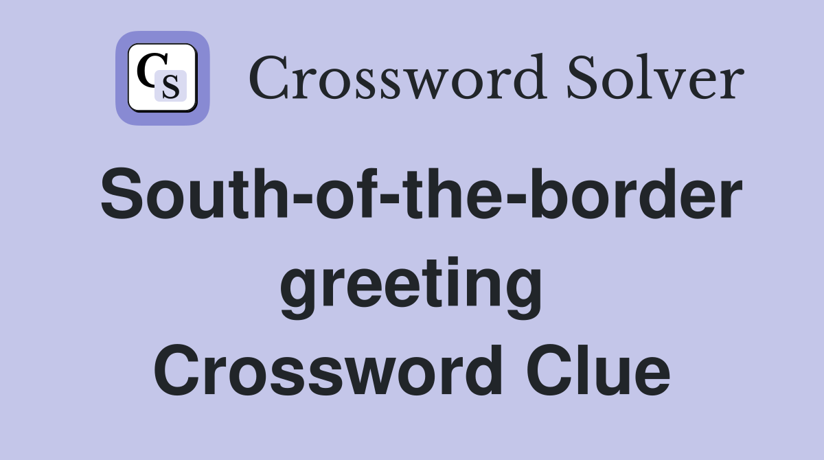 South-of-the-border greeting Crossword Clue