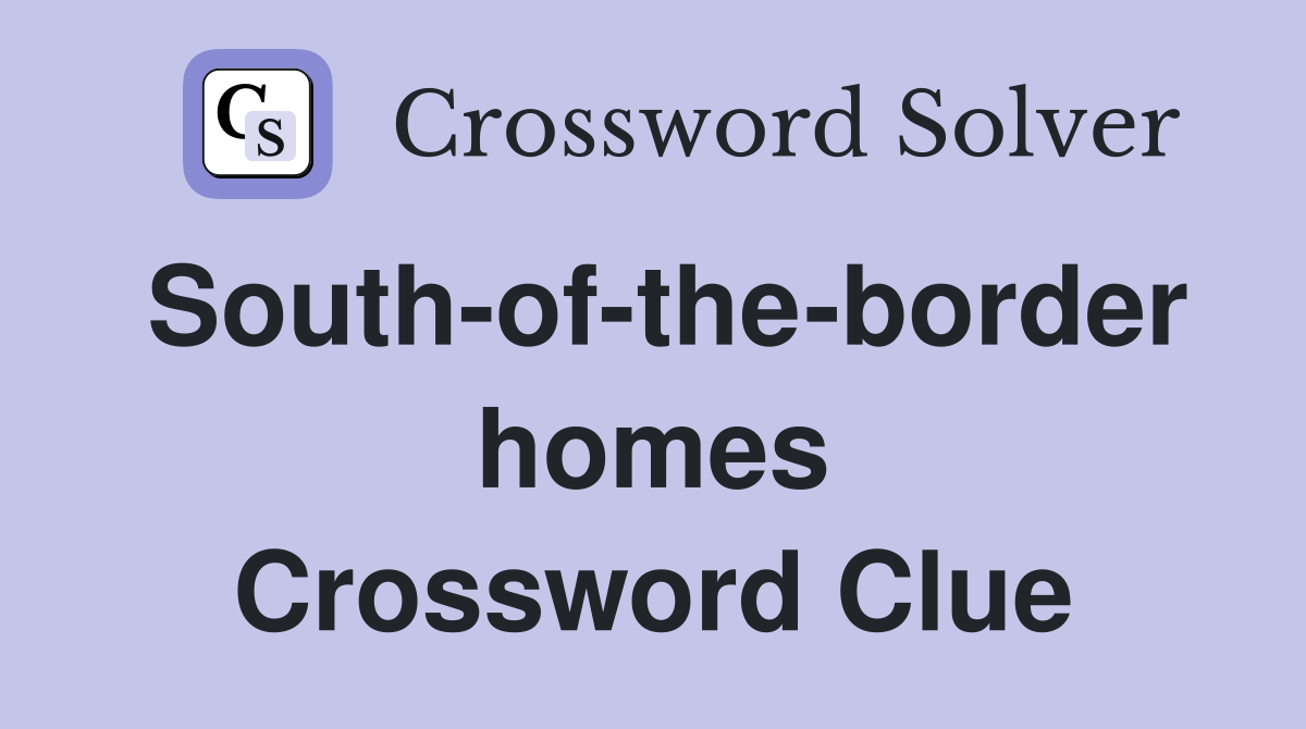 South-of-the-border homes Crossword Clue