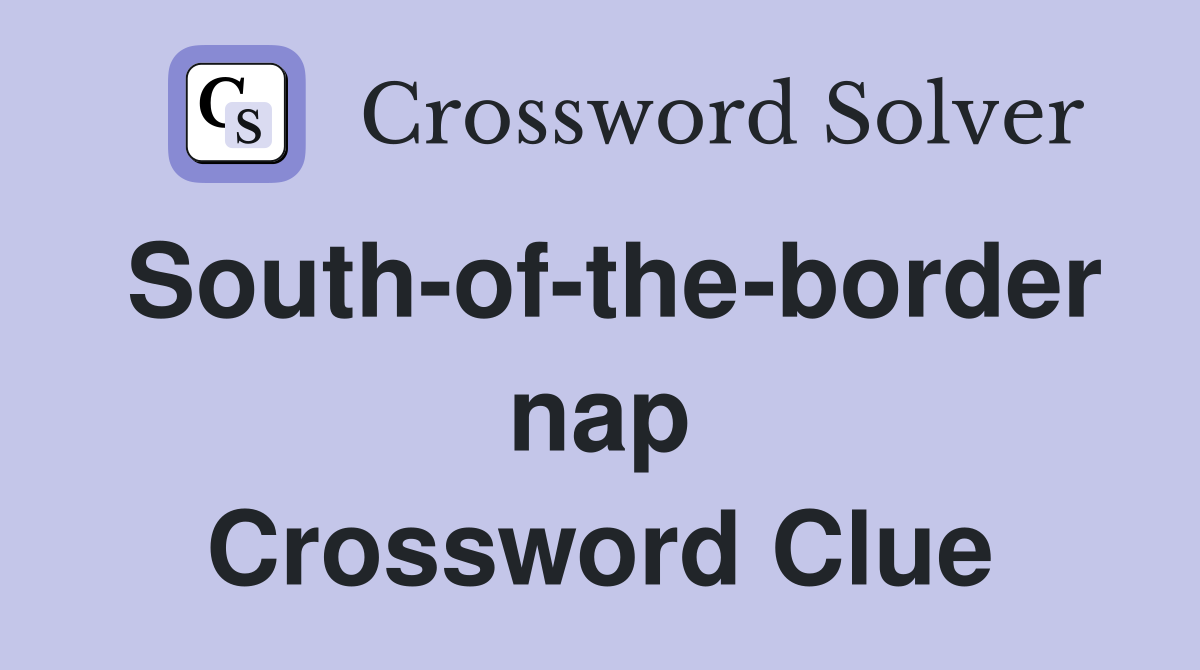 South-of-the-border nap Crossword Clue