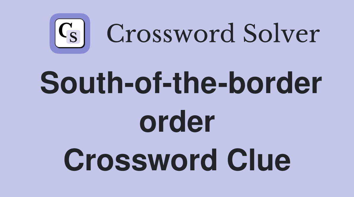 South-of-the-border order Crossword Clue