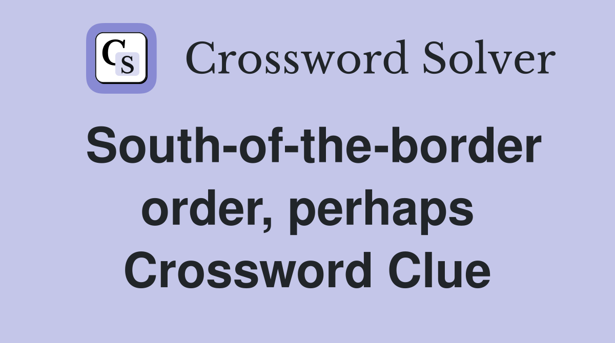 South-of-the-border order, perhaps Crossword Clue