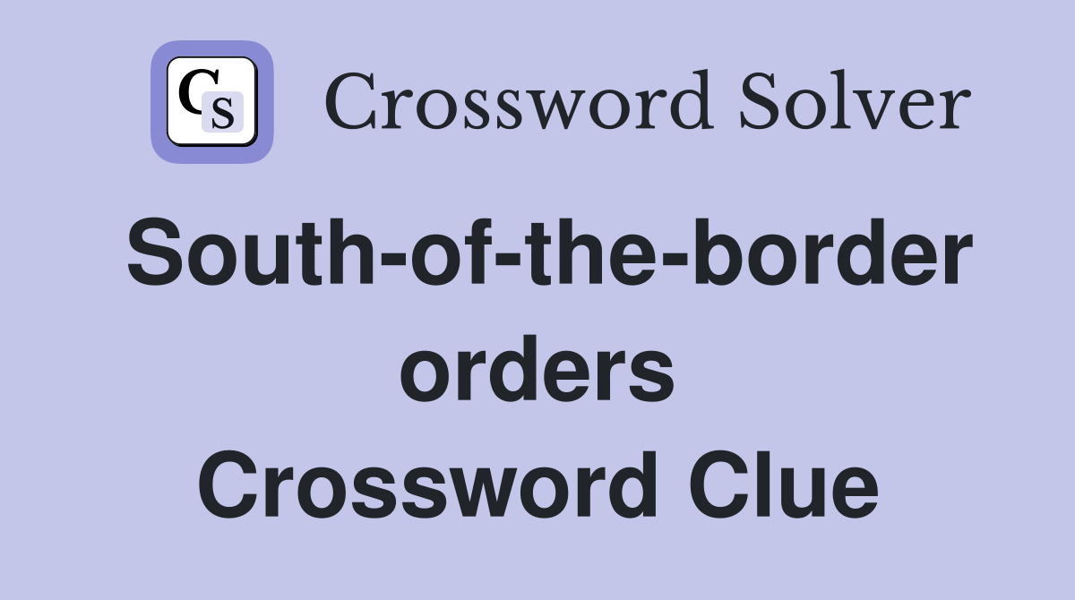 South-of-the-border orders Crossword Clue