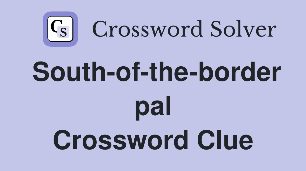 South-of-the-border pal Crossword Clue