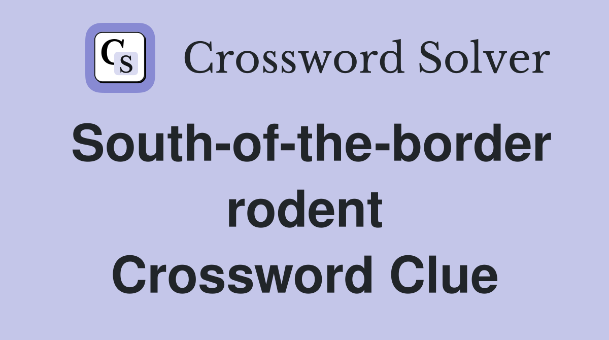 South-of-the-border rodent Crossword Clue