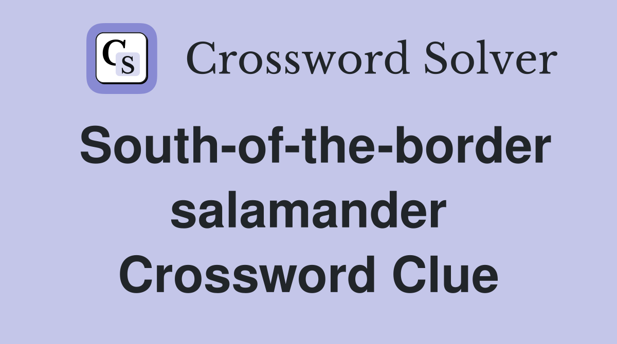 South-of-the-border salamander Crossword Clue