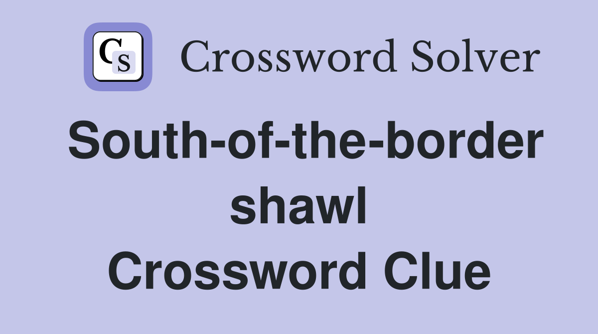 South-of-the-border shawl Crossword Clue