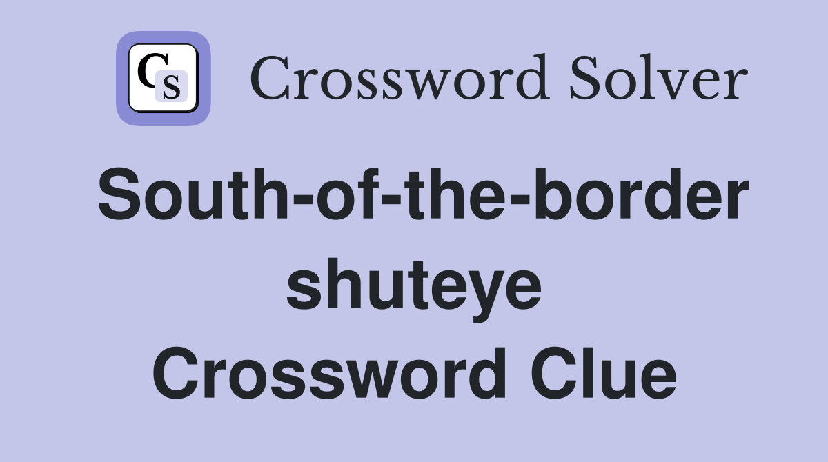South-of-the-border shuteye Crossword Clue