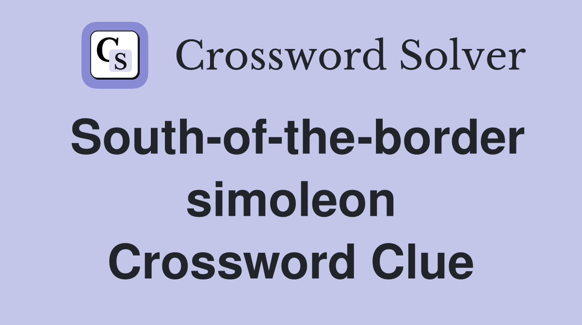 South-of-the-border simoleon Crossword Clue