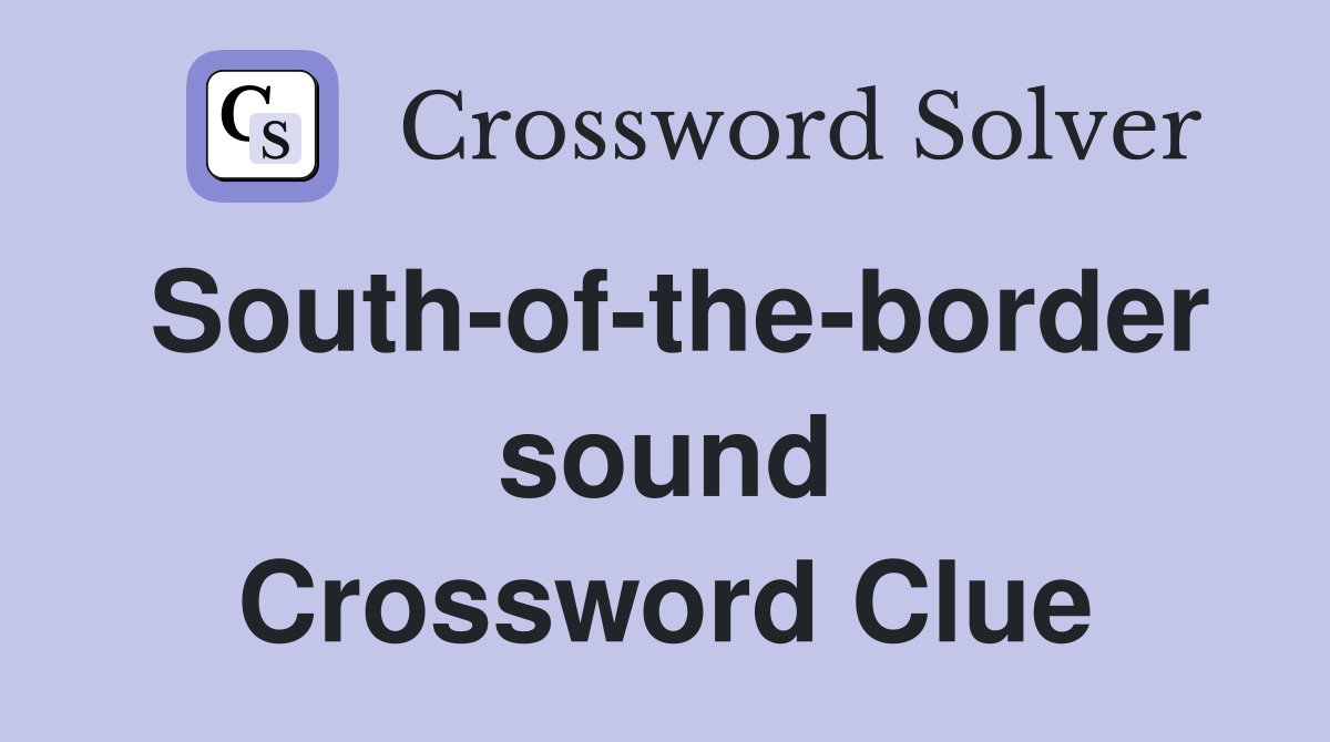 South-of-the-border sound Crossword Clue