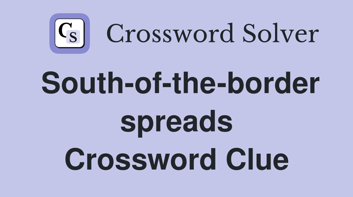 South-of-the-border spreads Crossword Clue