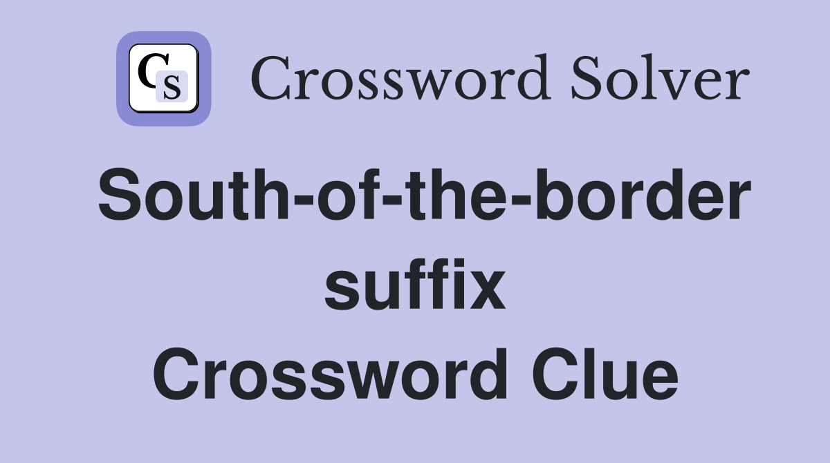 South-of-the-border suffix Crossword Clue