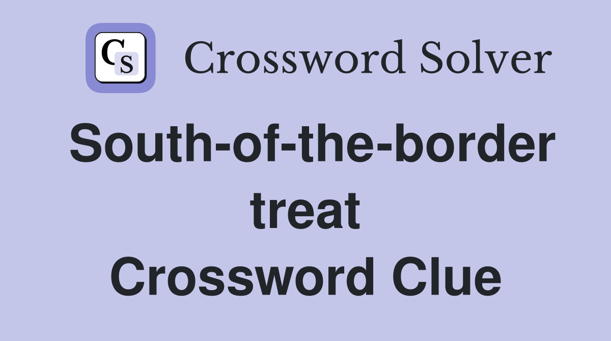 South-of-the-border treat Crossword Clue