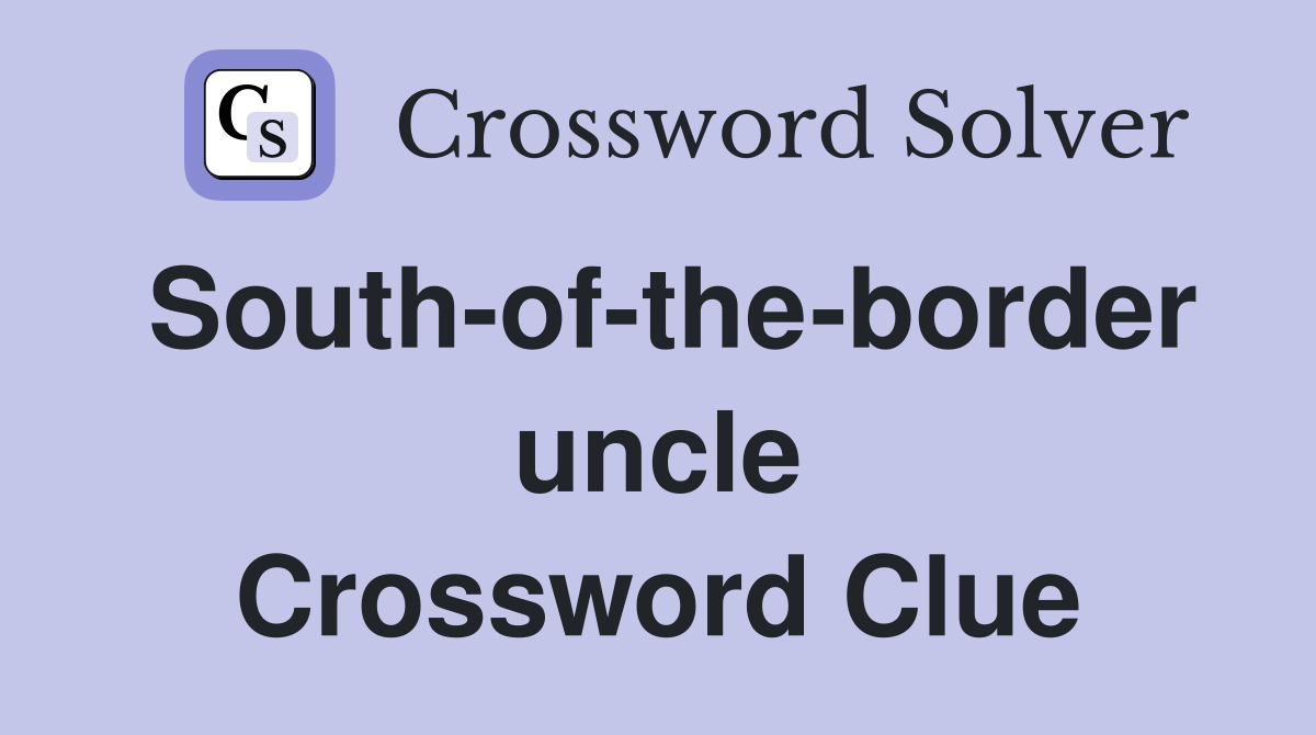 South-of-the-border uncle Crossword Clue