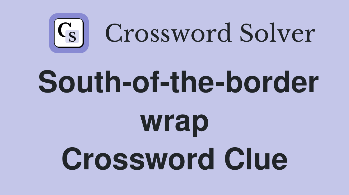 South-of-the-border wrap Crossword Clue