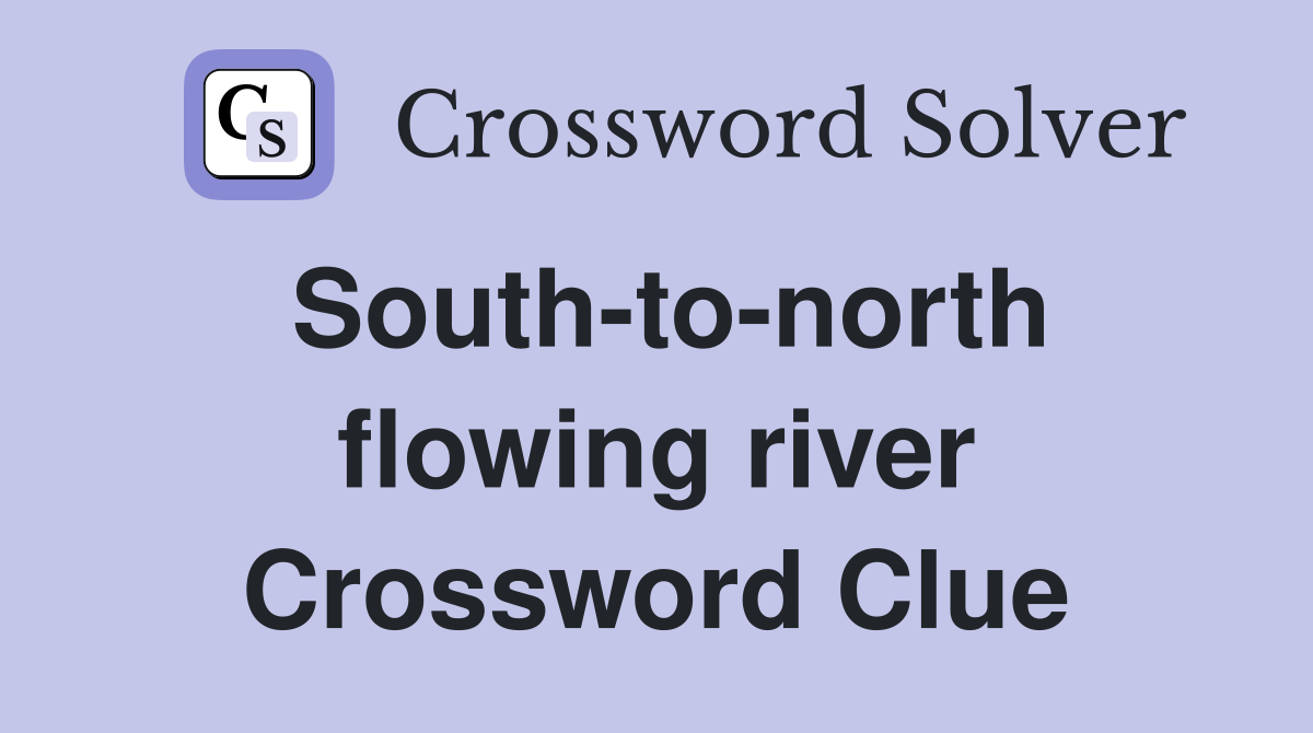South-to-north flowing river Crossword Clue