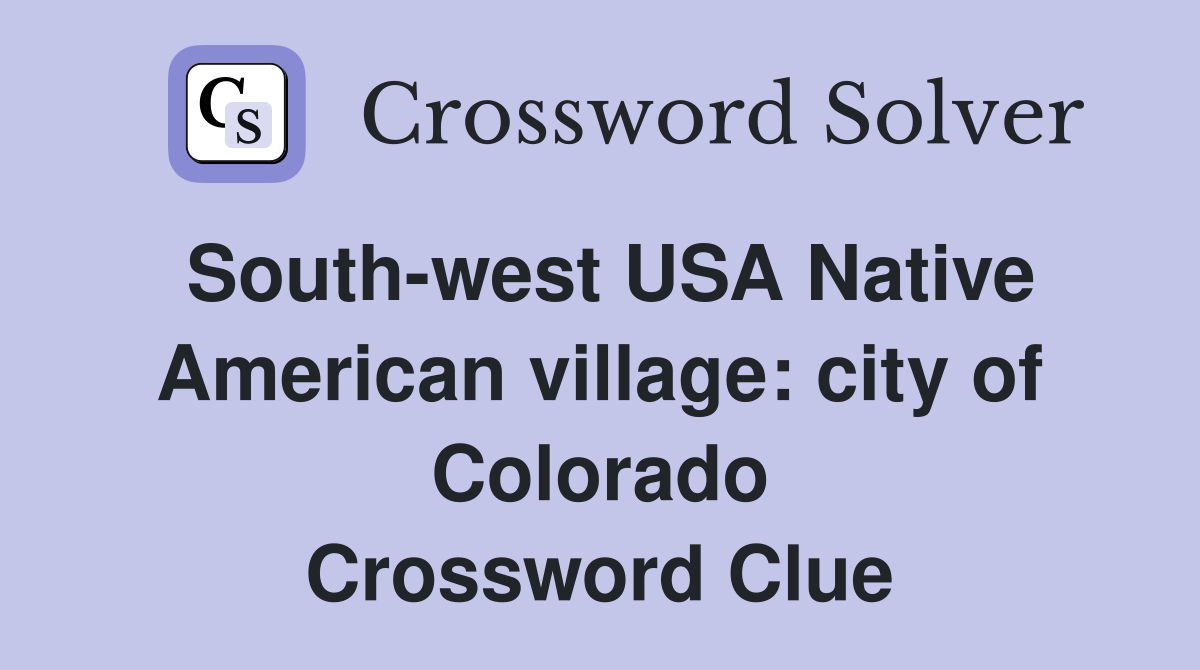 South-west USA Native American village: city of Colorado Crossword Clue