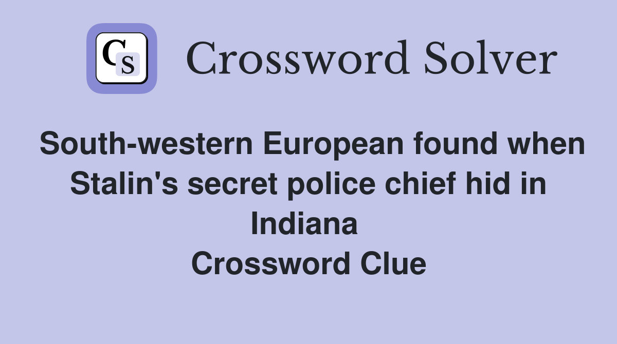 South-western European found when Stalin's secret police chief hid in Indiana  Crossword Clue