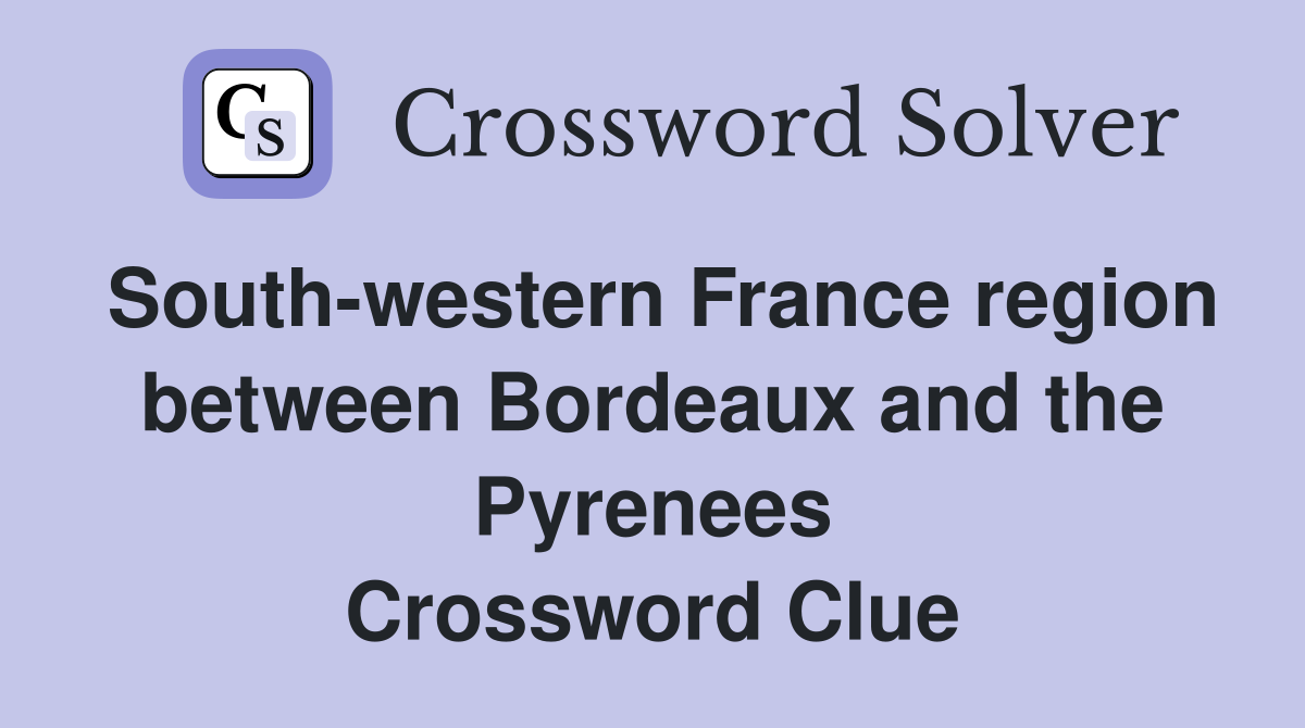 South-western France region between Bordeaux and the Pyrenees Crossword Clue