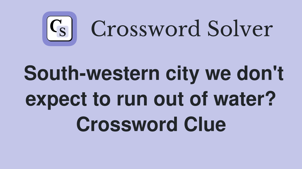 South-western city we don't expect to run out of water? Crossword Clue