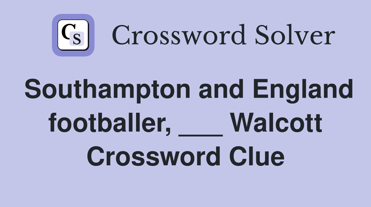 Southampton and England footballer, ___ Walcott Crossword Clue