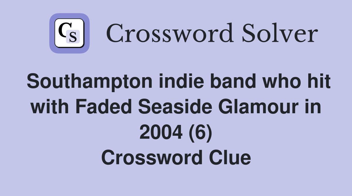 Southampton indie band who hit with Faded Seaside Glamour in 2004 (6) Crossword Clue