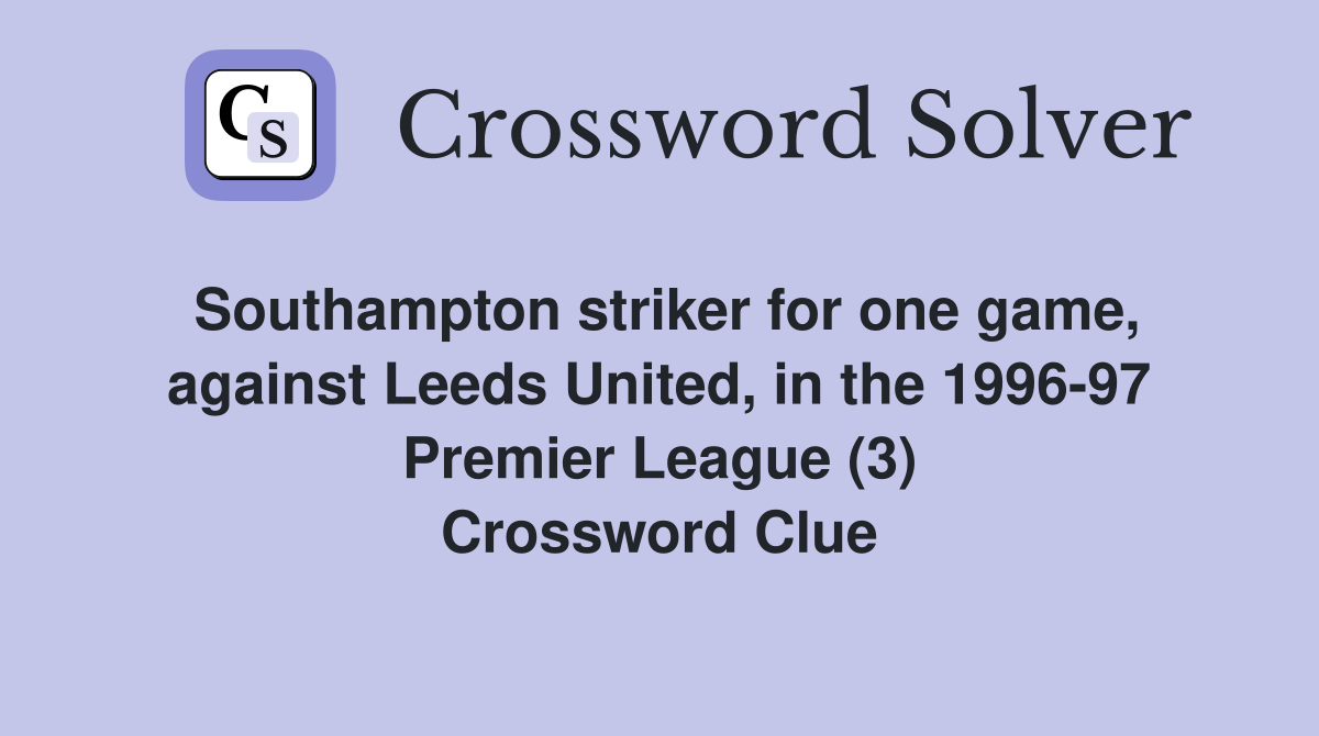 Southampton striker for one game, against Leeds United, in the 1996-97 Premier League (3) Crossword Clue