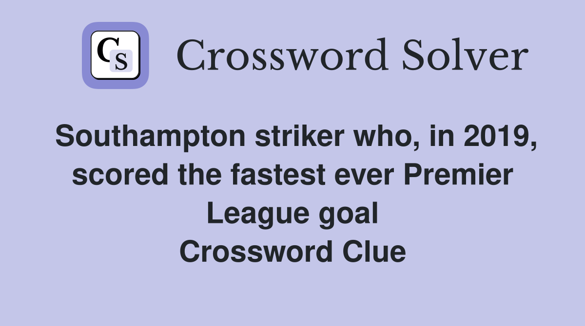 Southampton striker who, in 2019, scored the fastest ever Premier League goal Crossword Clue