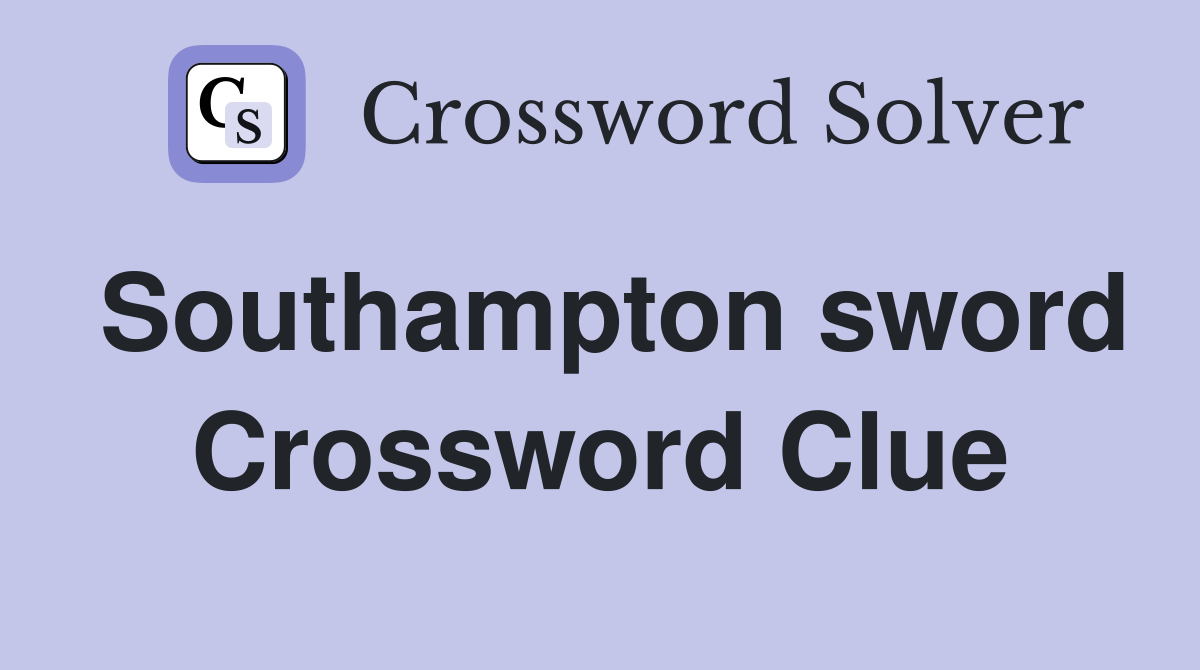 Southampton sword Crossword Clue