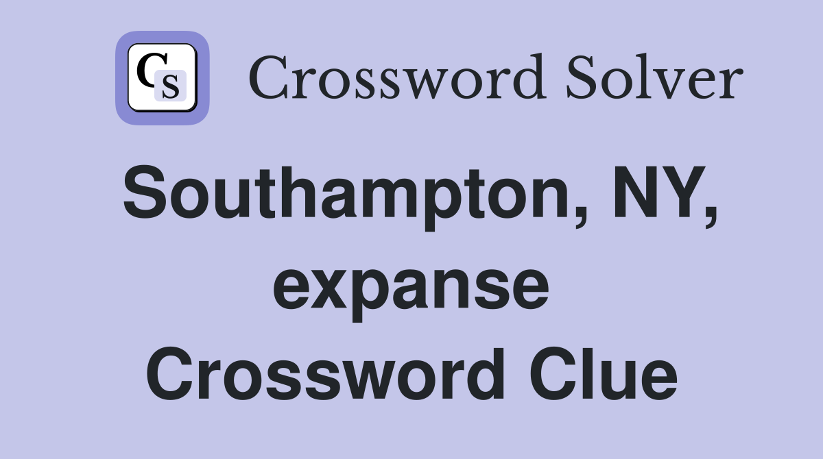 Southampton, NY, expanse Crossword Clue