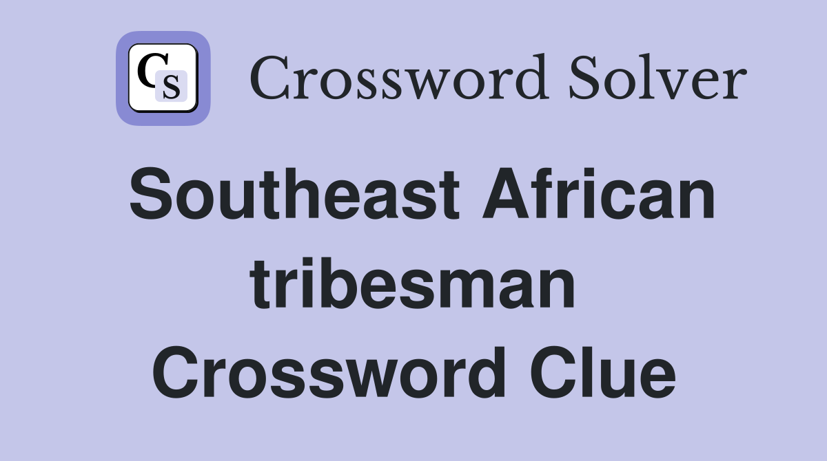 Southeast African tribesman Crossword Clue