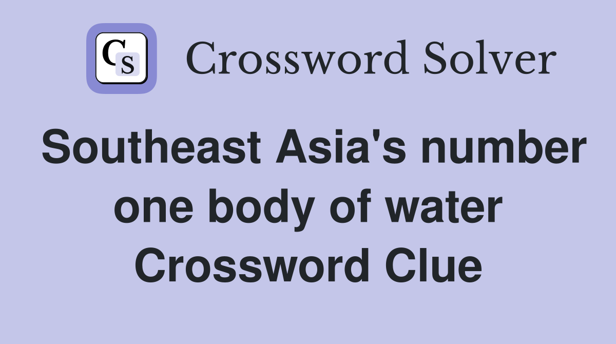 Southeast Asia's number one body of water Crossword Clue