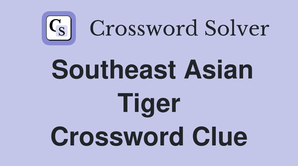 Southeast Asian Tiger Crossword Clue