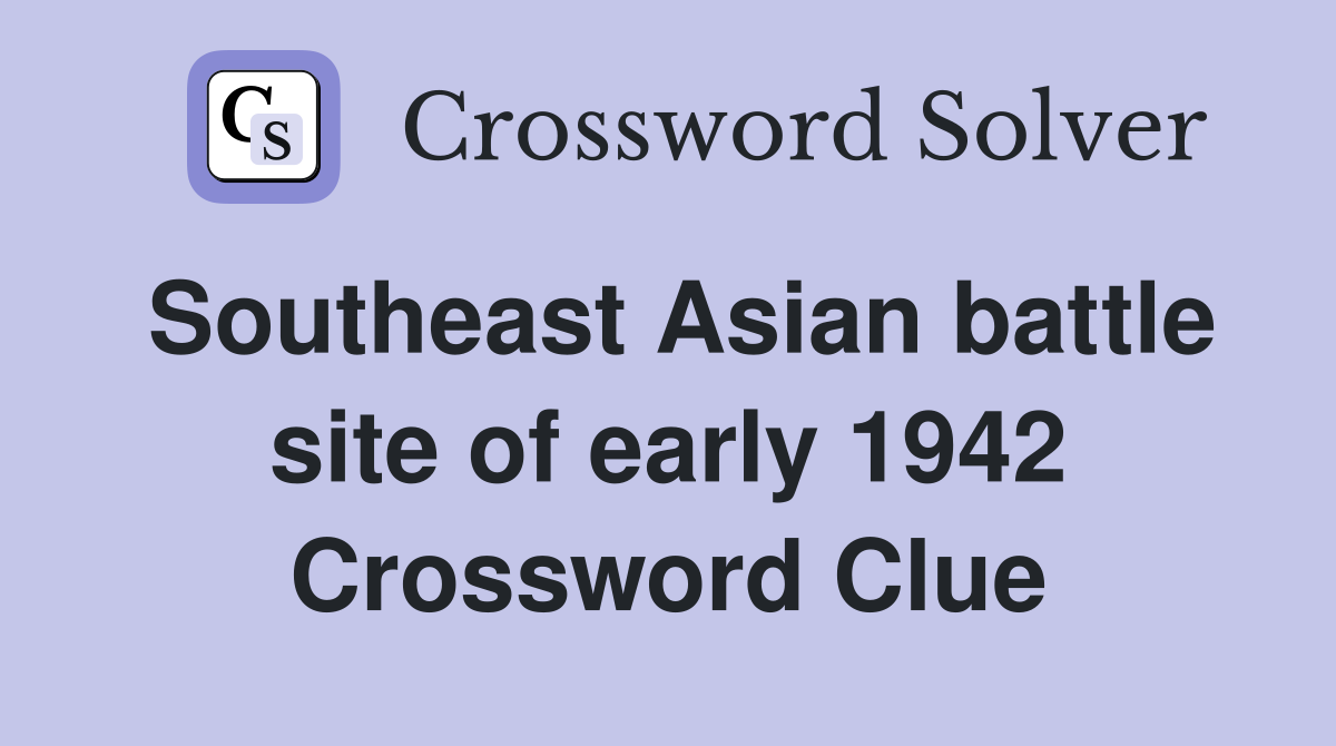 Southeast Asian battle site of early 1942 Crossword Clue