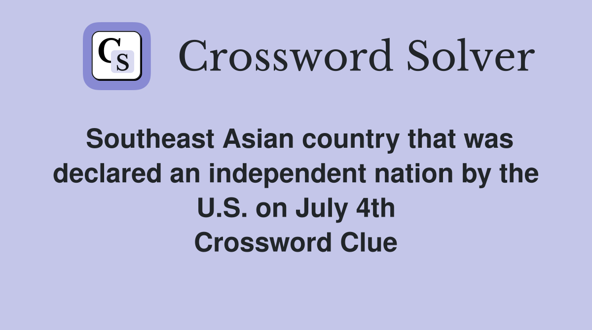 Southeast Asian country that was declared an independent nation by the U.S. on July 4th Crossword Clue