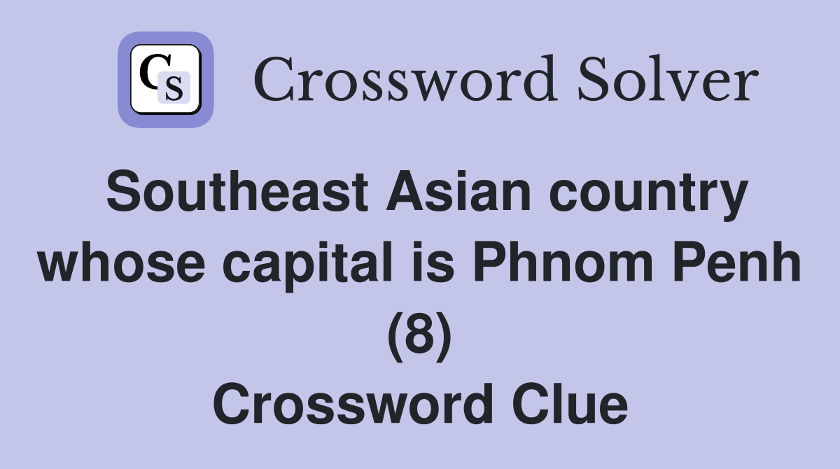 Southeast Asian country whose capital is Phnom Penh (8) Crossword Clue