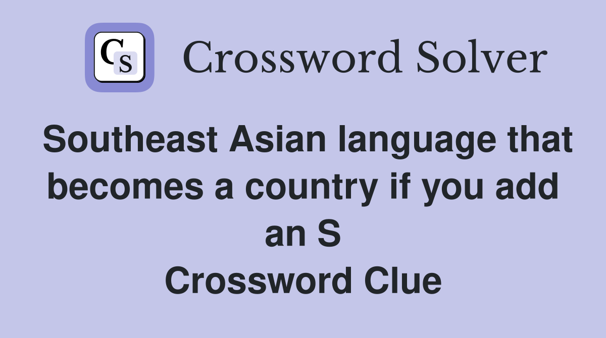 Southeast Asian language that becomes a country if you add an S Crossword Clue