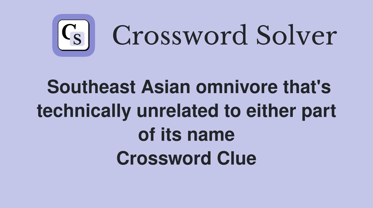 Southeast Asian omnivore that's technically unrelated to either part of its name Crossword Clue