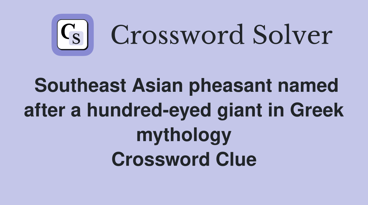Southeast Asian pheasant named after a hundred-eyed giant in Greek mythology Crossword Clue