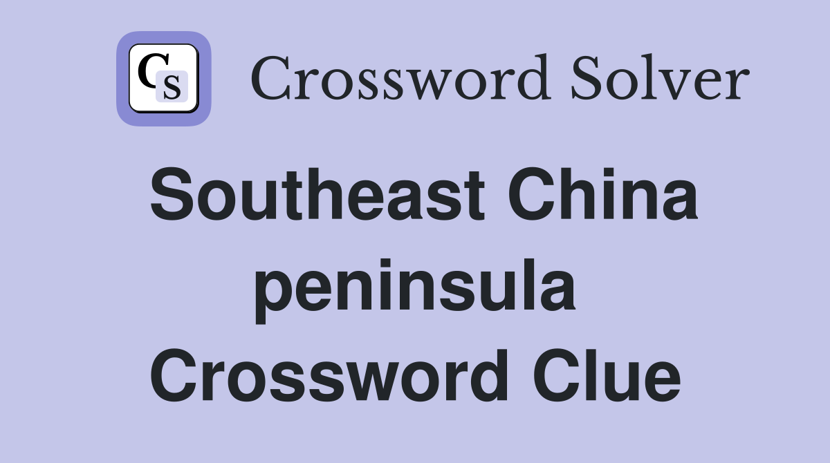 Southeast China peninsula Crossword Clue
