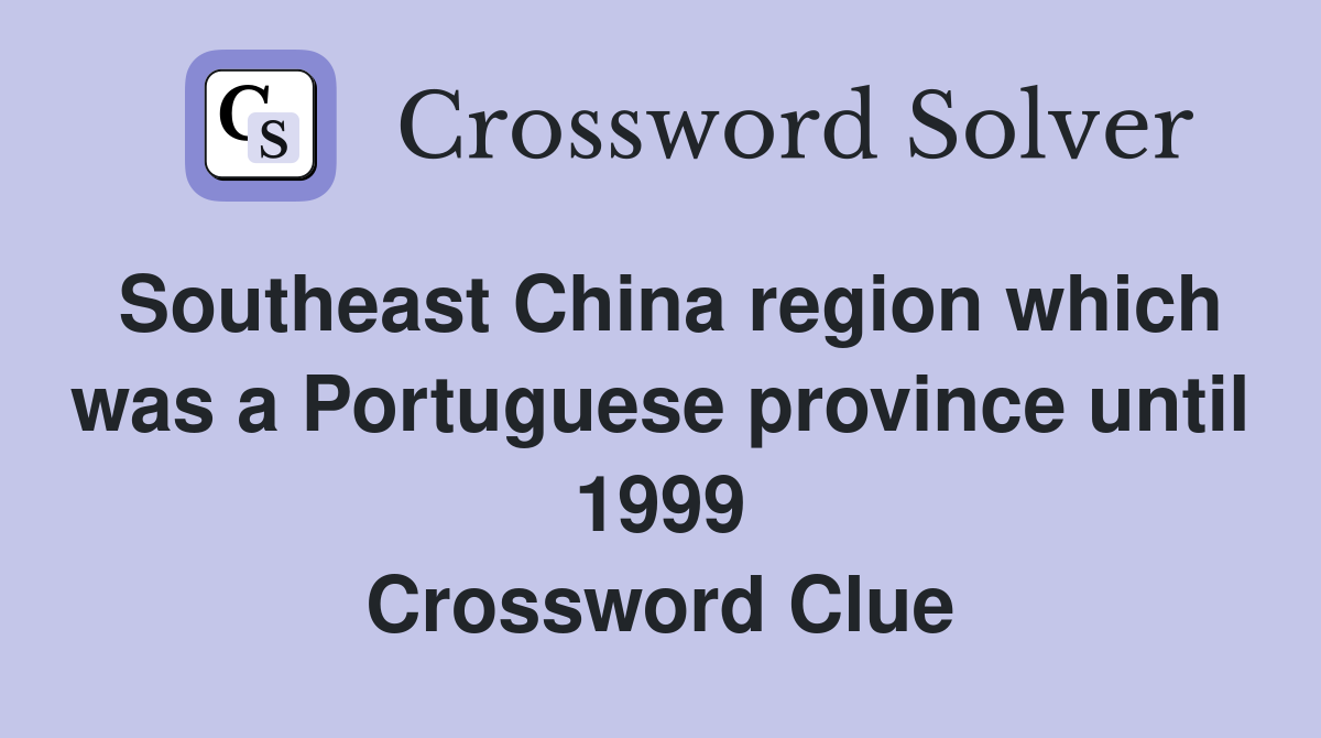Southeast China region which was a Portuguese province until 1999 Crossword Clue