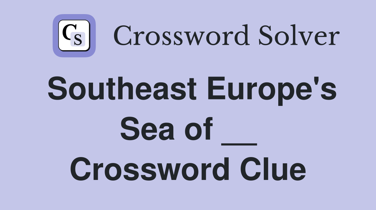 Southeast Europe's Sea of __ Crossword Clue